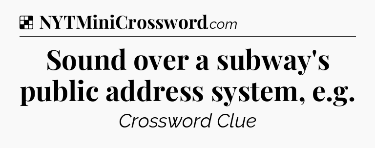 Solution: Sound over a subway's public address system, e.g - NYT Crossword