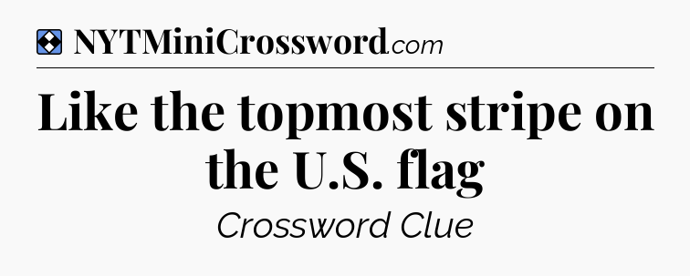 Solution: Like the topmost stripe on the U.S. flag - NYT Mini Crossword