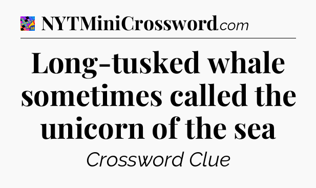 Long-tusked whale sometimes called the unicorn of the sea Crossword Clue