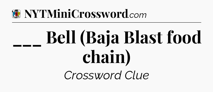 ___ Bell (Baja Blast food chain) Crossword Clue