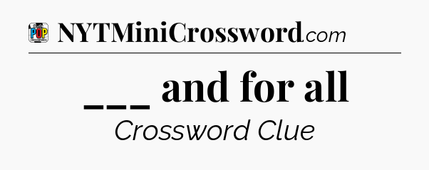 ___ and for all Crossword Clue