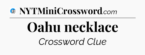 Oahu necklace Crossword Clue