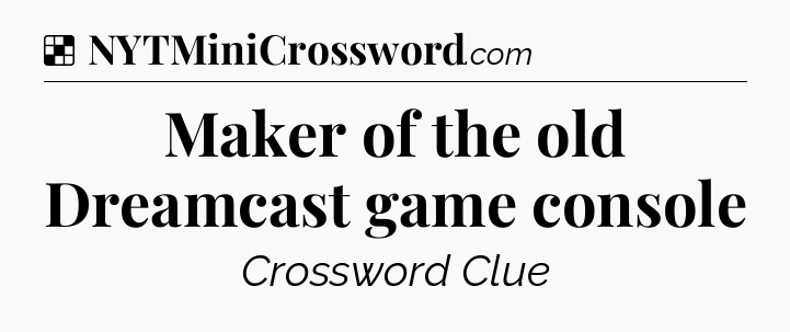 Solution: Maker of the old Dreamcast game console - NYT Crossword