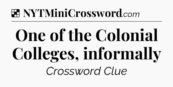 Solution: One of the Colonial Colleges, informally - NYT Crossword