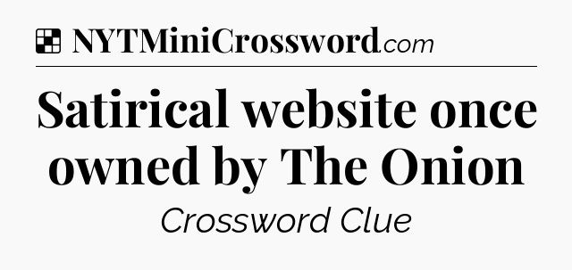 Solution: Satirical website once owned by The Onion - NYT Crossword