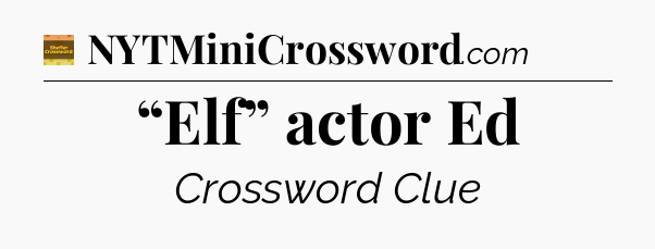 “Elf” actor Ed - Eugene Sheffer Crossword