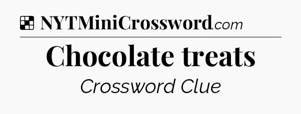 Solution: Chocolate treats - NYT Crossword