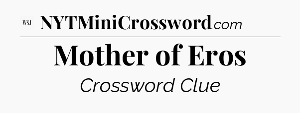 Mother of Eros - WSJ Crossword