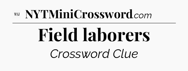 Field laborers - WSJ Crossword