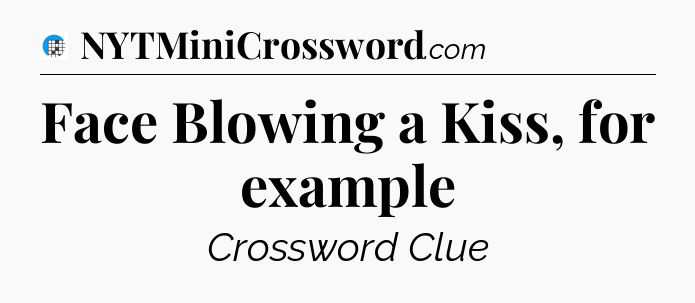 Face Blowing a Kiss, for example Crossword Clue