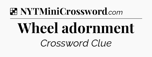 Solution: Wheel adornment - NYT Crossword