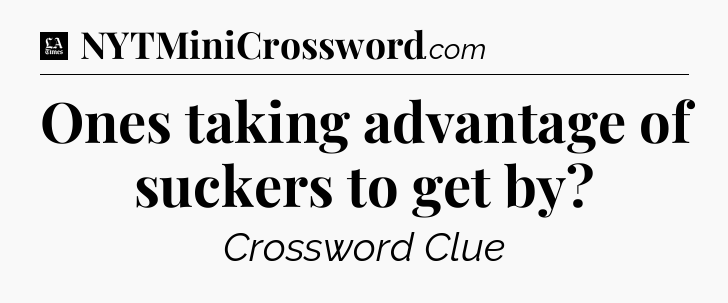 Ones taking advantage of suckers to get by - LA Times Crossword