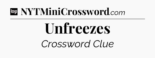 Unfreezes Crossword Clue