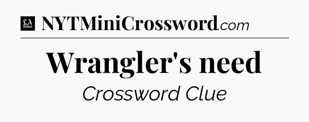 Wrangler's need - LA Times Crossword