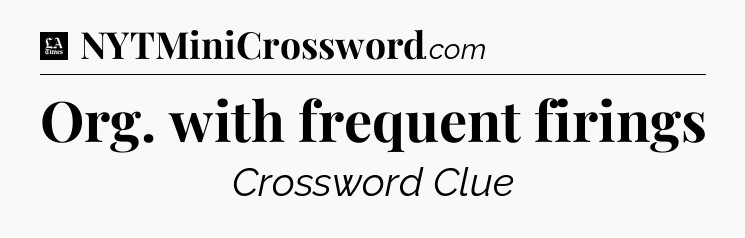 Org. with frequent firings - LA Times Crossword