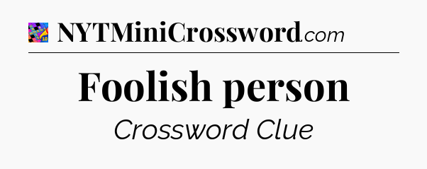 Foolish person Crossword Clue