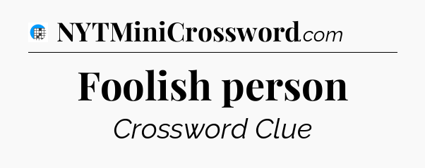 Foolish person Crossword Clue