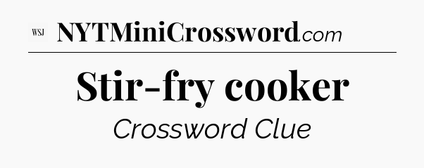 Stir-fry cooker - WSJ Crossword