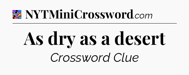 As dry as a desert Crossword Clue