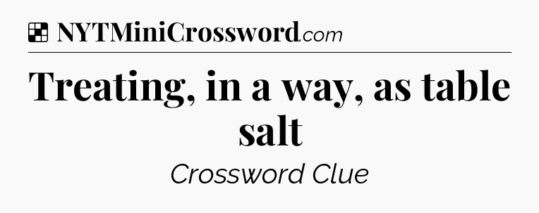 Solution: Treating, in a way, as table salt - NYT Crossword