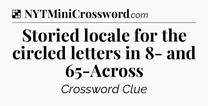 Solution: Storied locale for the circled letters in 8- and 65-Across - NYT Crossword
