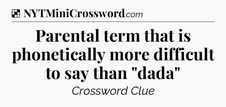 Solution: Parental term that is phonetically more difficult to say than 
