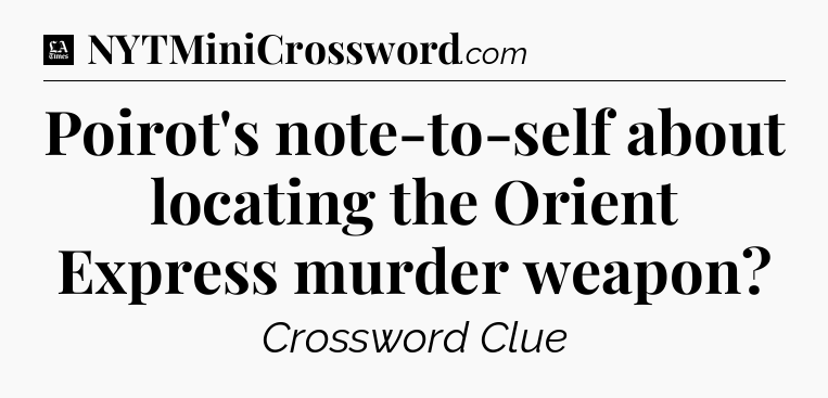 Poirot's note-to-self about locating the Orient Express murder weapon - LA Times Crossword
