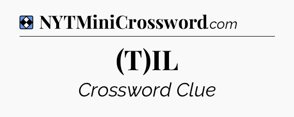 Solution: (T)IL - NYT Mini Crossword