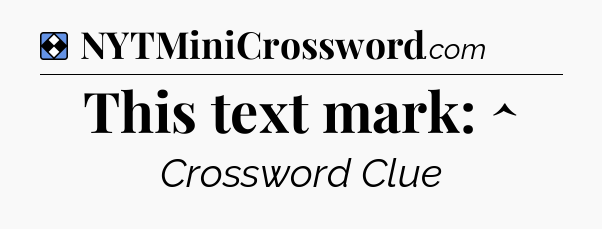 Solution: This text mark:  ^ - NYT Mini Crossword