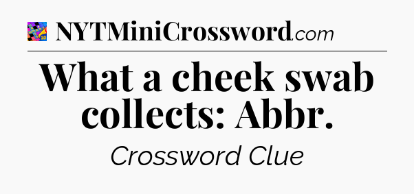 What a cheek swab collects: Abbr Crossword Clue