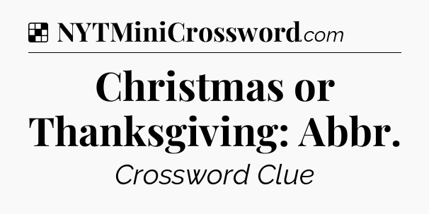 Solution: Christmas or Thanksgiving: Abbr - NYT Crossword
