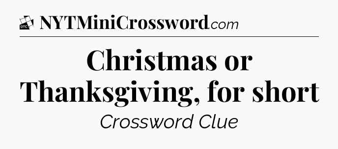 Christmas or Thanksgiving, for short - Daily Themed Classic Crossword