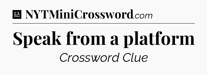 Speak from a platform - LA Times Crossword