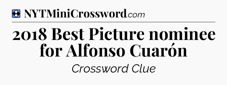 Solution: 2018 Best Picture nominee for Alfonso Cuarón - NYT Mini Crossword