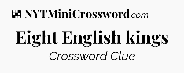 Solution: Eight English kings - NYT Crossword