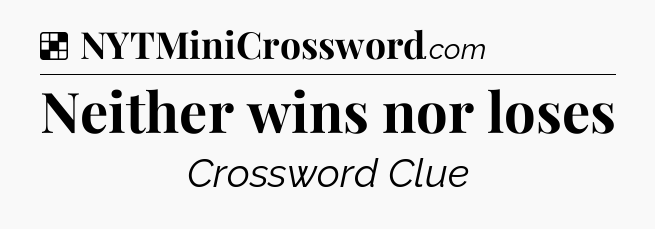 Solution: Neither wins nor loses - NYT Crossword
