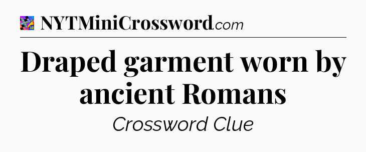 Draped garment worn by ancient Romans Crossword Clue