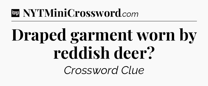 Draped garment worn by reddish deer Crossword Clue