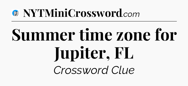 Summer time zone for Jupiter, FL Crossword Clue