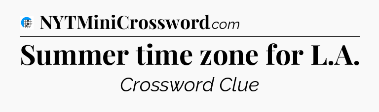 Summer time zone for L.A Crossword Clue