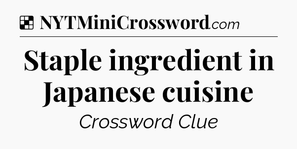 Solution: Staple ingredient in Japanese cuisine - NYT Crossword