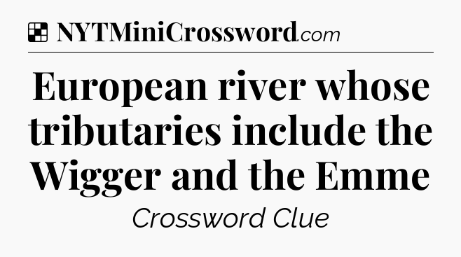 Solution: European river whose tributaries include the Wigger and the Emme - NYT Crossword