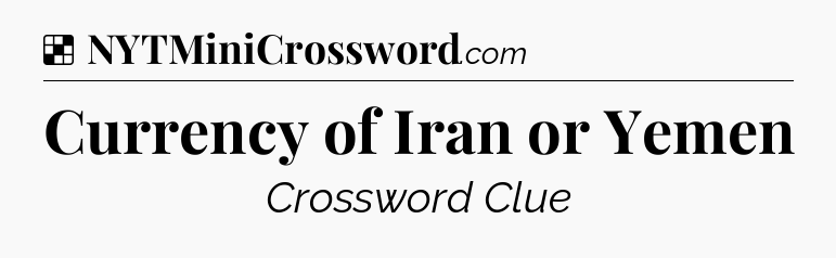Solution: Currency of Iran or Yemen - NYT Crossword