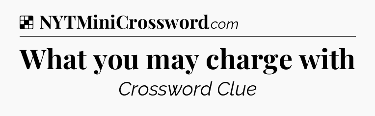 Solution: What you may charge with - NYT Crossword