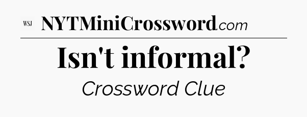 Isn't informal - WSJ Crossword