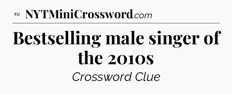 Bestselling male singer of the 2010s - WSJ Crossword