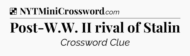 Solution: Post-W.W. II rival of Stalin - NYT Crossword