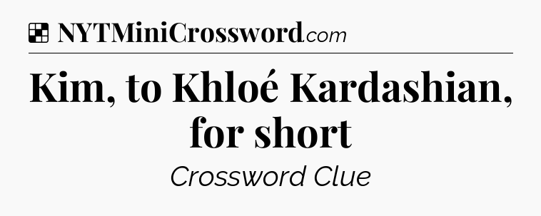 Solution: Kim, to Khloé Kardashian, for short - NYT Crossword