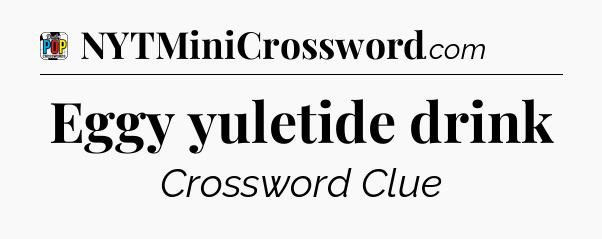 Eggy yuletide drink Crossword Clue