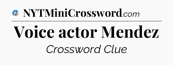 Voice actor Mendez Crossword Clue